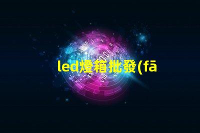 led燈箱批發(fā)高效照明解決方案,助力商業(yè)成功