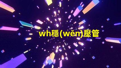 wh穩(wěn)壓管如何挑選高性能的wh穩(wěn)壓管