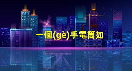 一個(gè)手電筒如何選擇最佳手電筒應(yīng)用