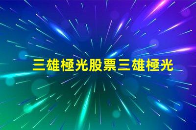 三雄極光股票三雄極光投資前景分析,你準(zhǔn)備好了嗎