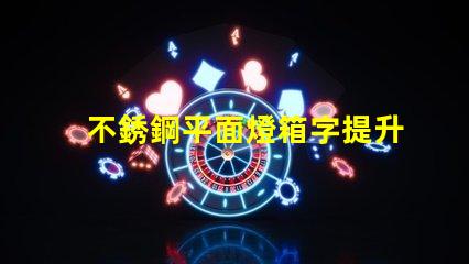 不銹鋼平面燈箱字提升品牌形象的理想選擇嗎