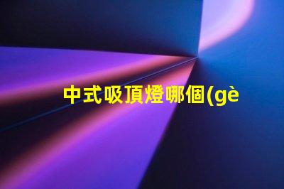 中式吸頂燈哪個(gè)牌子好揭秘最佳中式吸頂燈品牌推薦