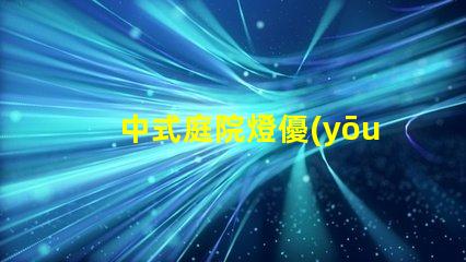 中式庭院燈優(yōu)雅設(shè)計與實用功能的完美結(jié)合