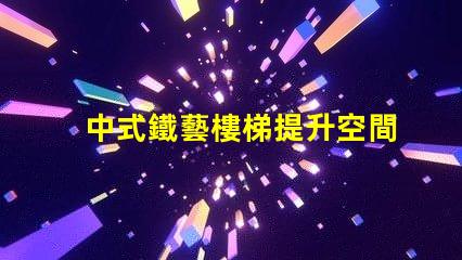 中式鐵藝樓梯提升空間美感的設(shè)計(jì)選擇