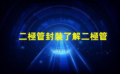 二極管封裝了解二極管封裝對性能的重要性嗎