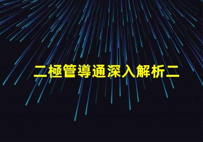 二極管導通深入解析二極管導通原理與應用