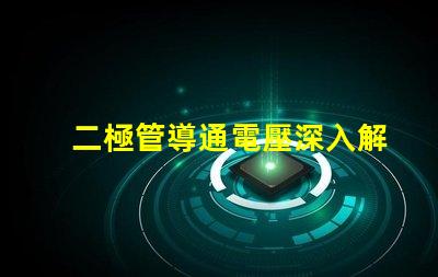 二極管導通電壓深入解析導通電壓對電路性能的影響