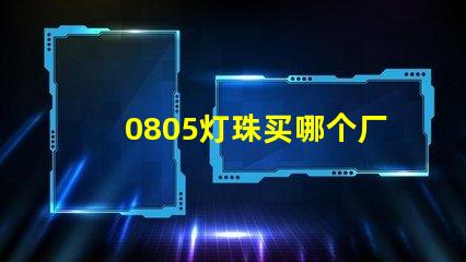 0805燈珠買哪個(gè)廠家的好？