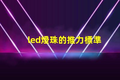 led燈珠的推力標準參數(shù)