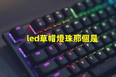 led草帽燈珠那個是正