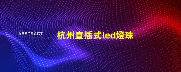 杭州直插式led燈珠