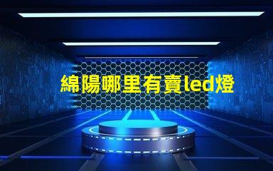 綿陽哪里有賣led燈珠