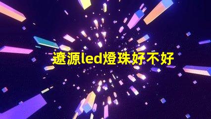 遼源led燈珠好不好