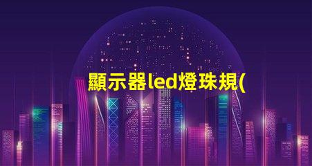 顯示器led燈珠規(guī)格